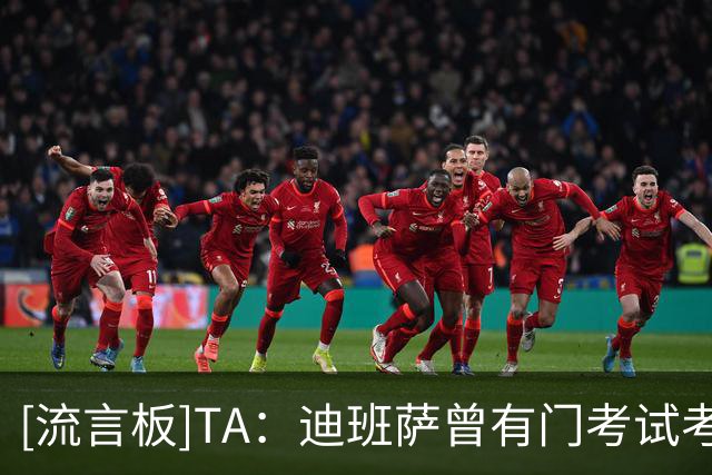 [流言板]TA：迪班萨曾有门考试考了C-，父亲不允许他打下一场比赛